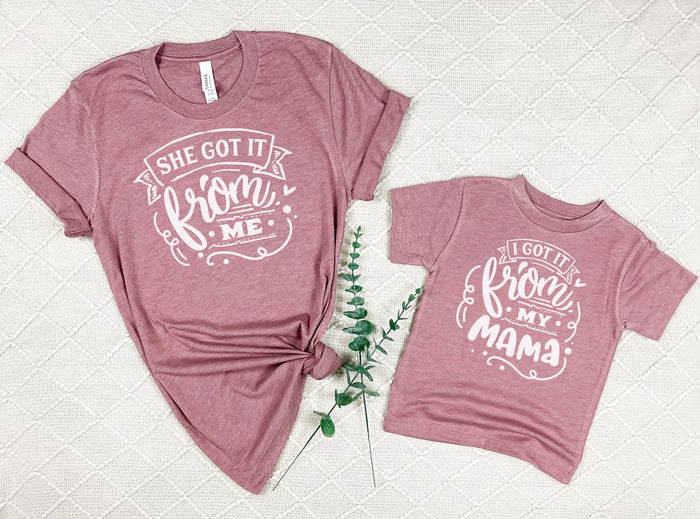 "I Got It From My Mama & They Got It From Me" Mommy & Me Tees