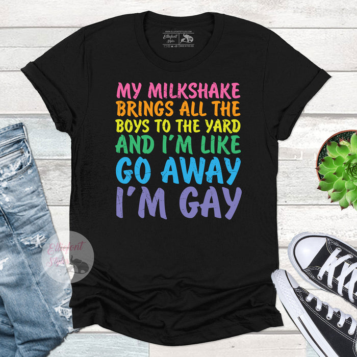 My Milkshake.. Go Away I'm Gay Shirt